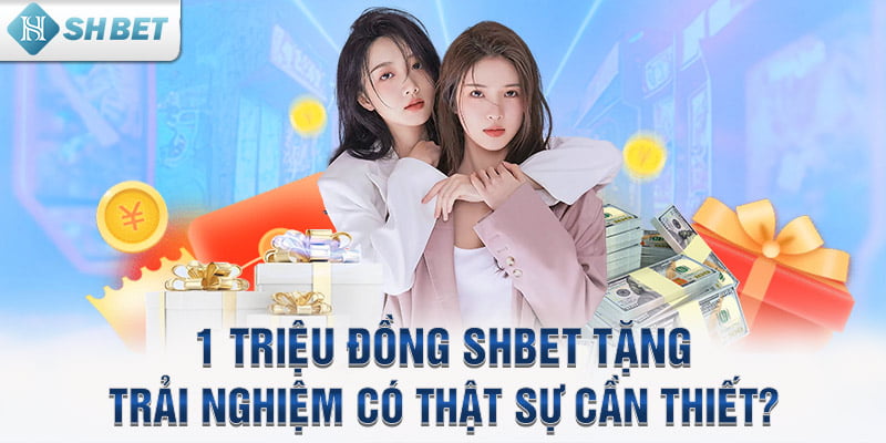 1 triệu đồng SHBET tặng trải nghiệm có thật sự cần thiết?