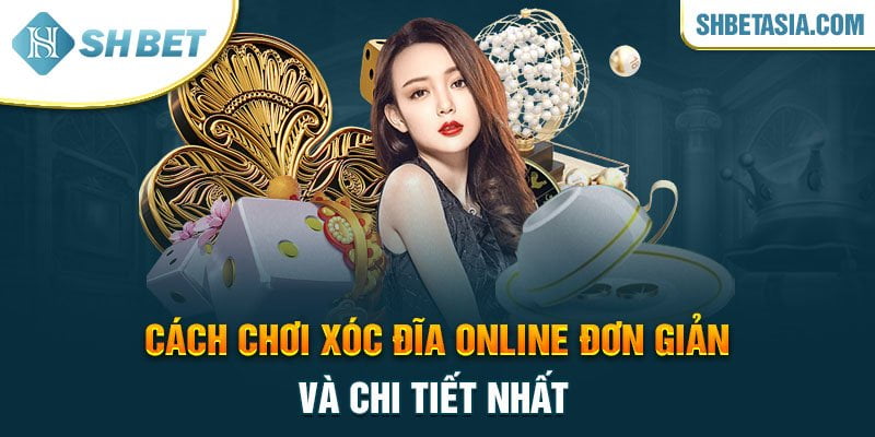 Cách chơi xóc đĩa online đơn giản và chi tiết nhất
