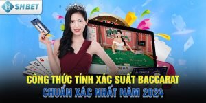 Công thức tính xác suất Baccarat chuẩn xác nhất năm 2024