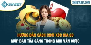 Cách chơi Xóc Đĩa 3D giúp bạn tỏa sáng trong mọi ván cược