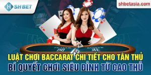 Luật chơi Baccarat chi tiết cho tân thủ và kinh nghiệm siêu đỉnh