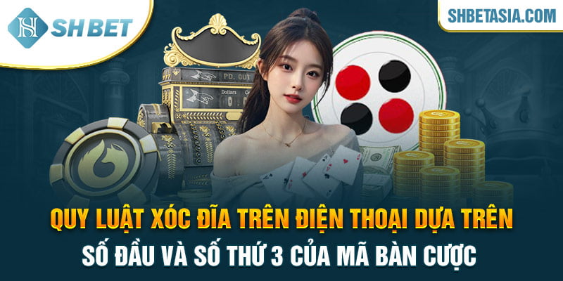 Quy luật xóc đĩa trên điện thoại dựa trên số đầu và số thứ 3 của mã bàn cược