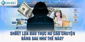 SHBET lừa đảo thực hư câu chuyện đằng sau như thế nào?