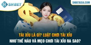 Tài xỉu là gì? Luật chơi tài xỉu như thế nào và mẹo chơi ra sao?