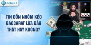 Tin đồn nhóm kéo Baccarat lừa đảo thật hay không? 