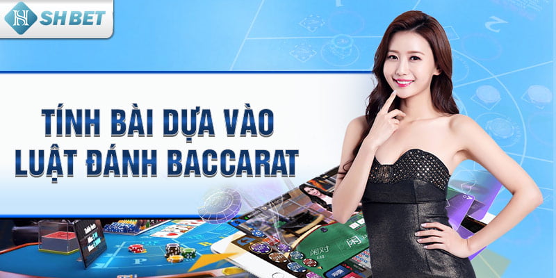 Tính bài dựa vào luật đánh Baccarat