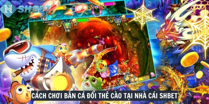 Cách chơi bắn cá đổi thẻ cào tại nhà cái SHBET