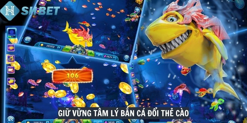 Giữ vững tâm lý bắn cá đổi thẻ cào