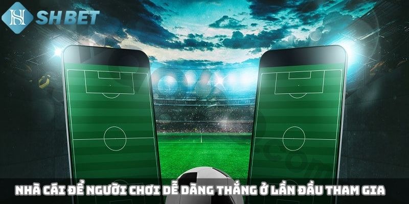 Nhà cái để người chơi dễ dàng thắng ở lần đầu tham gia