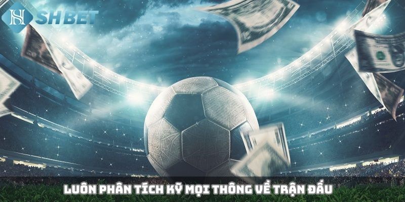 Luôn phân tích kỹ mọi thông về trận đấu