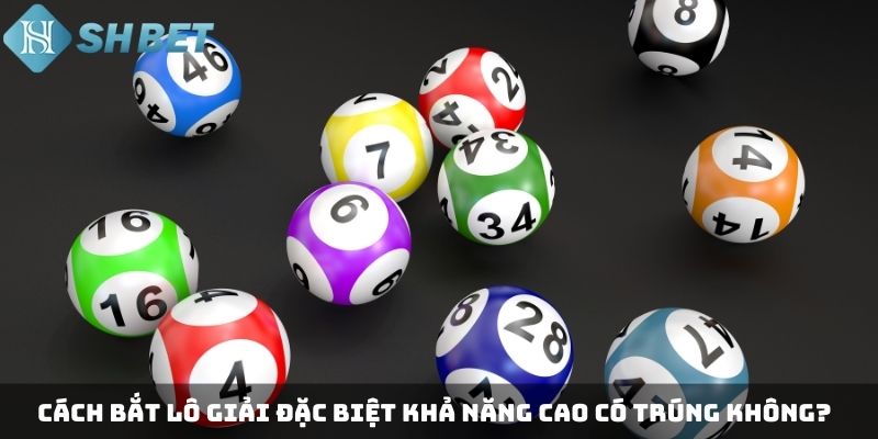Cách bắt lô giải đặc biệt khả năng cao có trúng không?