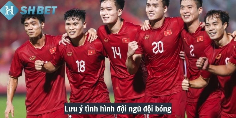 Lưu ý tình hình đội ngũ đội bóng
