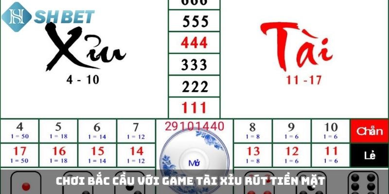 Chơi bắc cầu với game tài xỉu rút tiền mặt