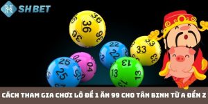 Cách tham gia chơi lô đề 1 ăn 99 cho tân binh từ A đến Z
