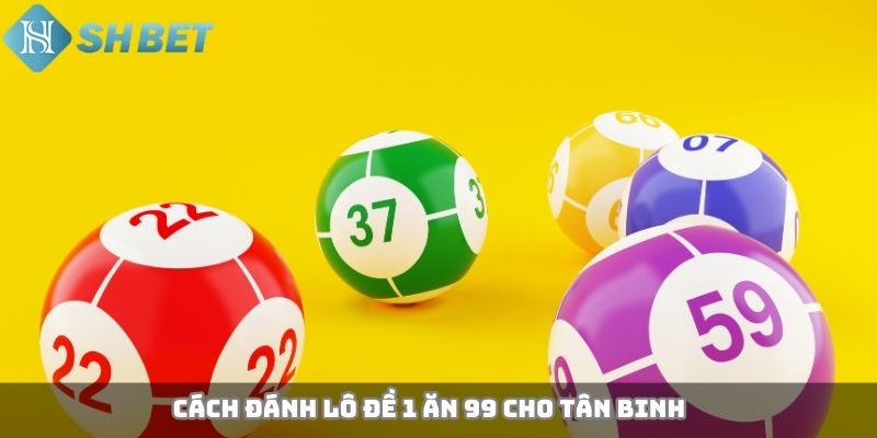 Cách đánh lô đề 1 ăn 99 cho tân binh