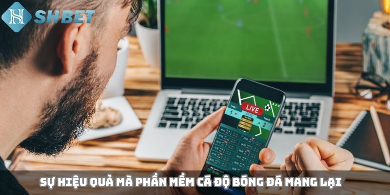 Sự hiệu quả mà phần mềm cá độ bóng đá mang lại