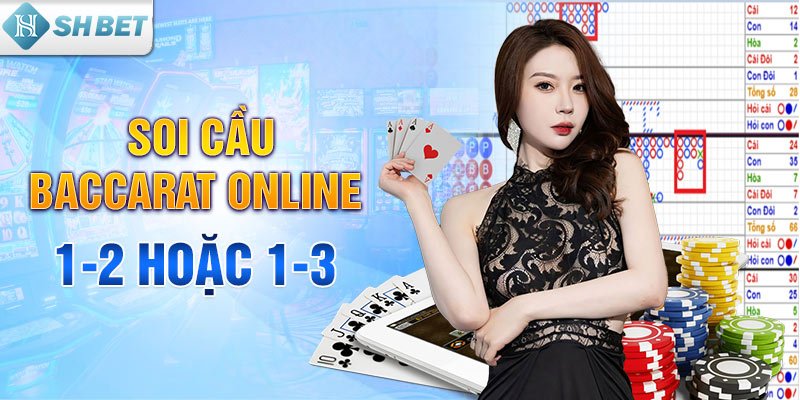 Soi cầu Baccarat online 1-2 hoặc 1-3