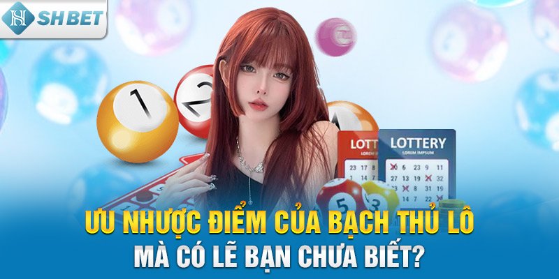 Ưu nhược điểm của bạch thủ lô mà có lẽ bạn chưa biết?
