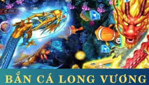 Tổng quan về bắn cá long vương